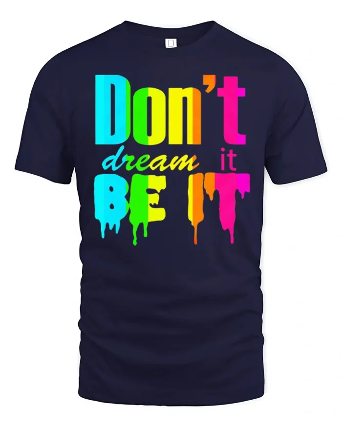 Dont Dream It Be It Tshirt Colorful Drip Motivation Art - navy t-shirt on white background
