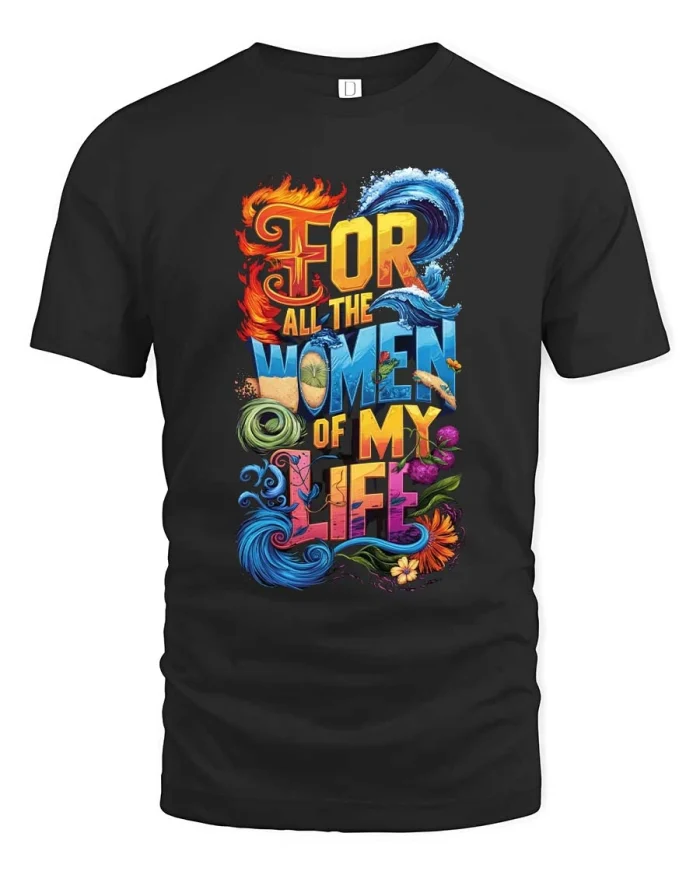 For All The Women Of My Life Tee Colorful Tribute Tshirt - black t-shirt on white background